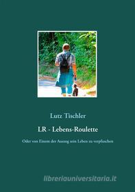 Ebook LR - Lebens-Roulette di Lutz Tischler edito da Books on Demand