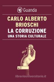 Ebook La corruzione. Una storia culturale di Carlo Alberto Brioschi edito da Guanda