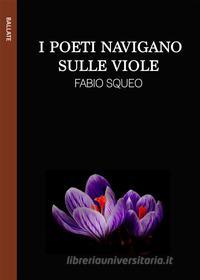 Ebook I poeti navigano sulle viole di Fabio Squeo edito da Le Mezzelane Casa Editrice