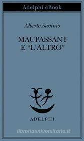 Ebook Maupassant e “l’Altro” di Alberto Savinio edito da Adelphi