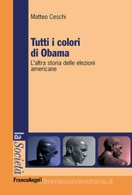 Ebook Tutti i colori di Obama. L'altra storia delle elezioni americane di Matteo Ceschi edito da Franco Angeli Edizioni