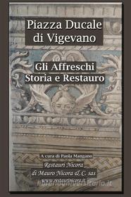 Ebook Piazza Ducale di Vigevano. Storia e restauro delle decorazioni pittoriche di Paola Mangano edito da Paola Mangano