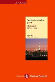 Ebook 1872. I funerali di Mazzini di Sergio Luzzatto edito da Editori Laterza