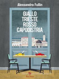 Ebook Giallo Trieste rosso Capodistria di Alessandro Fullin edito da MGS PRESS