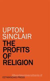 Ebook The Profits of Religion di Upton Sinclair edito da Ozymandias Press