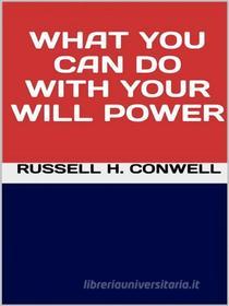 Ebook What You Can Do with Your Will Power di Russell H. Conwell edito da GIANLUCA