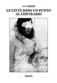 Ebook Le città sono un punto al contrario di ???????Ava Kerry edito da Gruppo Albatros Il Filo