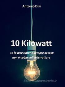 Ebook 10 Kilowatt di Antonio Disi edito da Youcanprint Self-Publishing