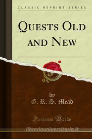 Ebook Quests Old and New di G. R. S. Mead edito da Forgotten Books