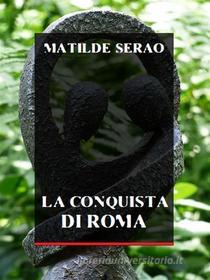Ebook La conquista di Roma di Matilde Serao edito da Bauer Books
