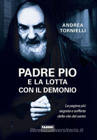 Ebook Padre Pio e la lotta con il demonio di Tornelli Andrea edito da Fabbri Editori
