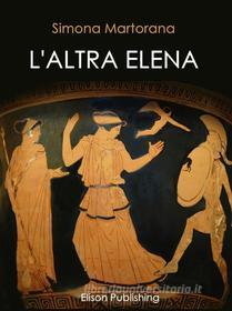 Ebook L'altra Elena di Simona Martorana edito da Elison Publishing