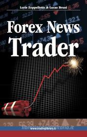 Ebook Forex News Trader di Loris Zoppelletto, Lucas Bruni edito da Trading Library