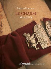 Ebook Le Chajim - Alla vita di Roberto Fiorentini edito da Graphofeel