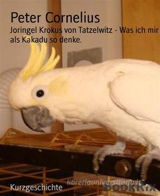 Ebook Joringel Krokus von Tatzelwitz - Was ich mir als Kakadu so denke. di Peter Cornelius edito da BookRix