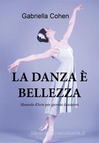 Ebook La danza è bellezza - Manuale d'arte per giovani danzatori di Gabriella Cohen edito da Youcanprint