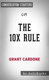 Ebook The 10X Rule: The Only Difference Between Success and Failure by Grant Cardone | Conversation Starters di dailyBooks edito da Daily Books