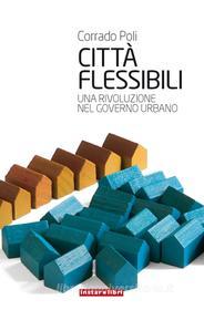 Ebook Città flessibili. Una rivoluzione nel governo urbano di Poli Corrado edito da Instar Libri