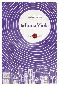 Ebook La Luna Viola di Andrea Serra edito da Miraggi Edizioni
