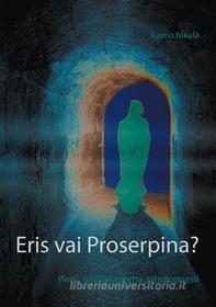 Ebook Eris vai Proserpina? di Raimo Nikula edito da Books on Demand