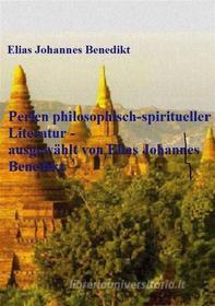 Ebook Perlen philosophisch-spiritueller Literatur - ausgewählt von Elias Johannes Benedikt di Elias Johannes Benedikt edito da Books on Demand