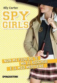 Ebook Non mi fido di te ma il rischio è il mio mestiere. Spy Girls. Vol. 4 di Ally Carter edito da De Agostini