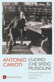 Ebook L' Uomo che sfidò Mussolini di Antonio Carioti edito da Editori Laterza