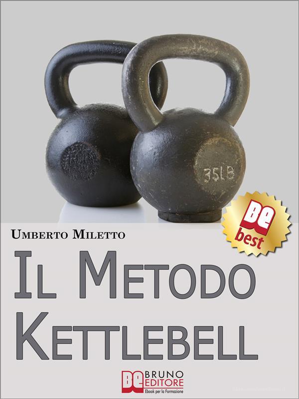 Ebook Il Metodo Kettlebell. Come Dimagrire in Modo Rivoluzionario. (Ebook Italiano - Anteprima Gratis) di Umberto Miletto edito da Bruno Editore