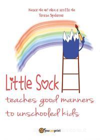 Ebook Little sock teaches good manners to unschooled kids di Teresa Spalierno edito da Youcanprint