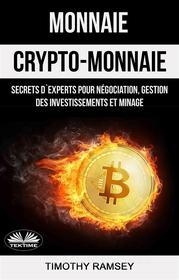 Ebook Monnaie : Crypto-Monnaie : Secrets D'Experts Pour Négociation, Gestion Des Investissements Et Minage di Timothy Ramsey edito da Tektime