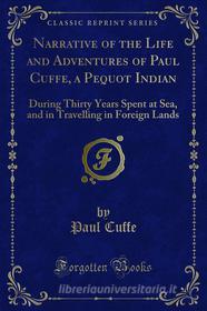 Ebook Narrative of the Life and Adventures of Paul Cuffe, a Pequot Indian di Paul Cuffe edito da Forgotten Books