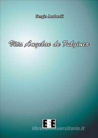 Ebook Vita Angelae de Fulgineo di Sergio Andreoli edito da Edizioni Esordienti E-book