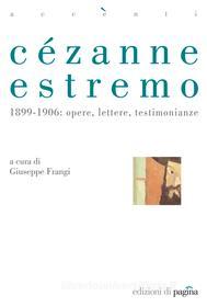 Ebook Cézanne estremo. 1899-1906: opere, lettere, testimonianze di Frangi Giuseppe edito da Edizioni di Pagina