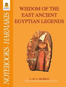Ebook Wisdom of the east ancient egyptian legends di M. A. MURRAY edito da Harmakis Edizioni