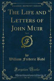 Ebook The Life and Letters of John Muir di William Frederic Badé edito da Forgotten Books