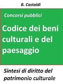 Ebook Il Codice dei beni culturali e del paesaggio per concorsi pubblici di B. Castaldi edito da Publisher s15289