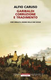 Ebook Garibaldi, corruzione e tradimento. di Alfio Caruso edito da Neri Pozza