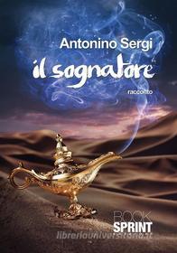 Ebook Il sognatore di Antonino Sergi edito da Booksprint