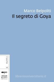 Ebook Il segreto di Goya di Marco Belpoliti edito da Johan & Levi