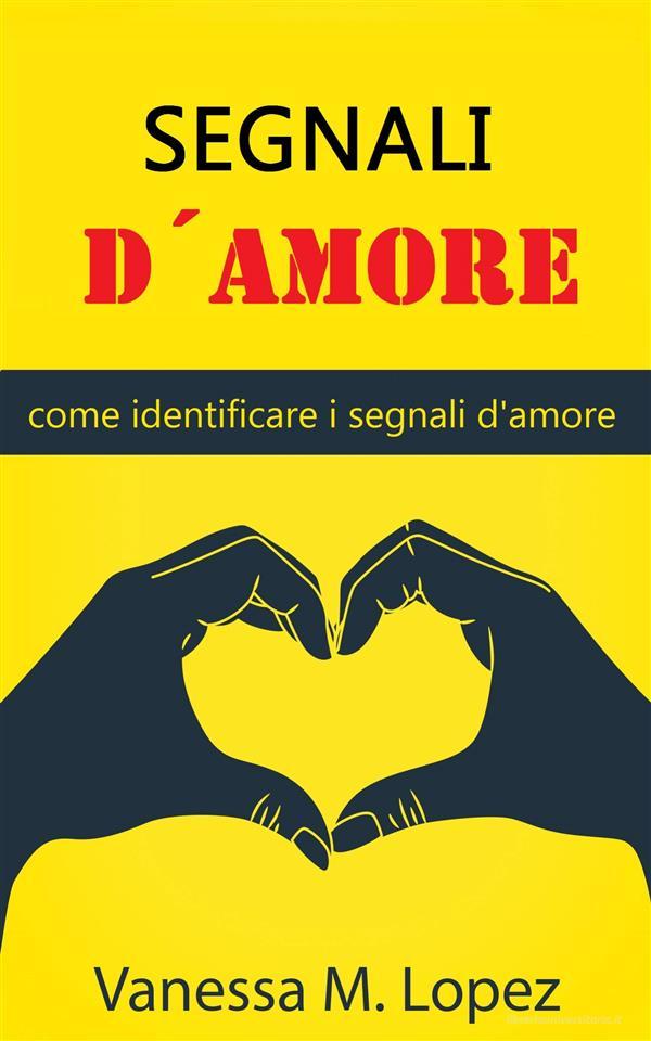 Ebook Segnali D'amore: Come Identificare I Segnali D'amore di Vanessa M. Lopez edito da Babelcube Inc.