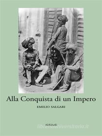 Ebook Alla conquista di un impero di Emilio Salgari edito da Ali Ribelli Edizioni