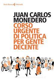 Ebook Corso urgente di politica per gente decente di Juan Carlos Monedero edito da Feltrinelli Editore