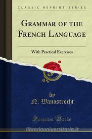 Ebook Grammar of the French Language di N. Wanostrocht edito da Forgotten Books