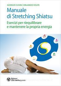 Ebook Manuale di Stretching Shiatsu di Giorgio Cusin, Orlando Volpe edito da L'Età dell'Acquario