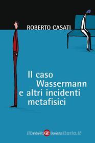 Ebook Il caso Wassermann e altri incidenti metafisici di Roberto Casati edito da Editori Laterza