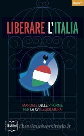 Ebook Liberare l'Italia. Manuale delle riforme per la XVII legislatura di Bruno Leoni Istituto edito da IBL Libri