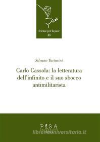 Ebook Carlo Cassola: la letteratura dell'infinito e il suo sbocco antimilitarista di Tartarini Silvano edito da Pisa University Press Srl