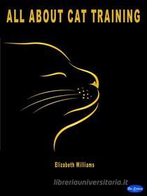 Ebook All about cat training di Elizabeth Williams edito da Blu Editore