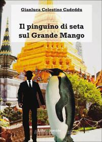 Ebook IL pinguino di seta sul Grande Mango di Gianluca Celestino Cadeddu edito da LIBRINMENTE