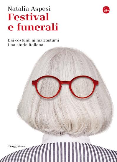 Ebook Festival e funerali di Aspesi Natalia edito da Il Saggiatore